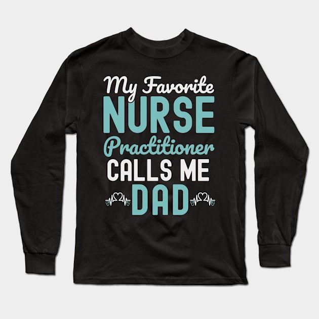 My Favorite Nurse Practitioner Calls Me dad father's Day Long Sleeve T-Shirt by ARTBYHM